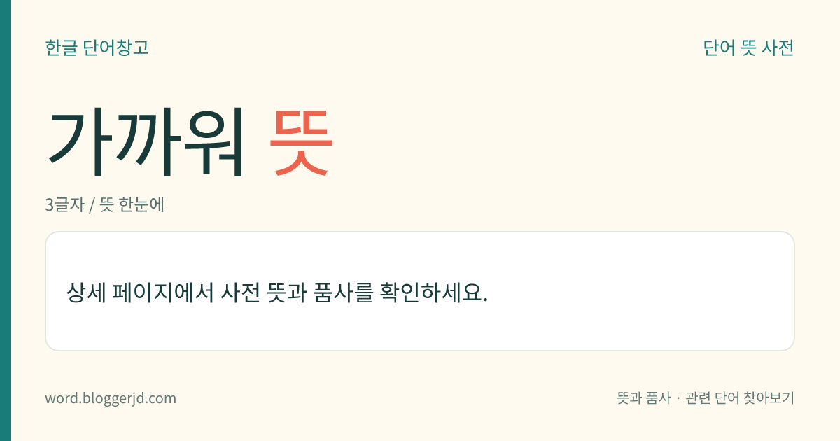 가까워 뜻: (가까워, 가까워서, 가까웠다)→가깝다