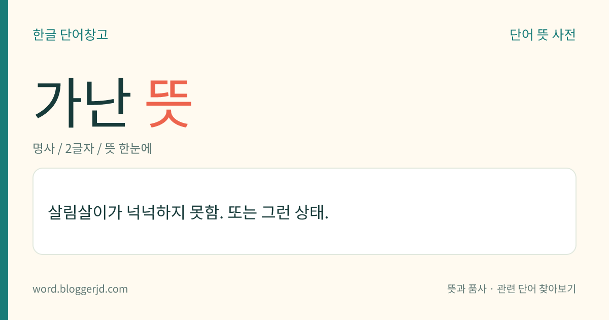 가난 뜻: 살림살이가 넉넉하지 못함. 또는 그런 상태.