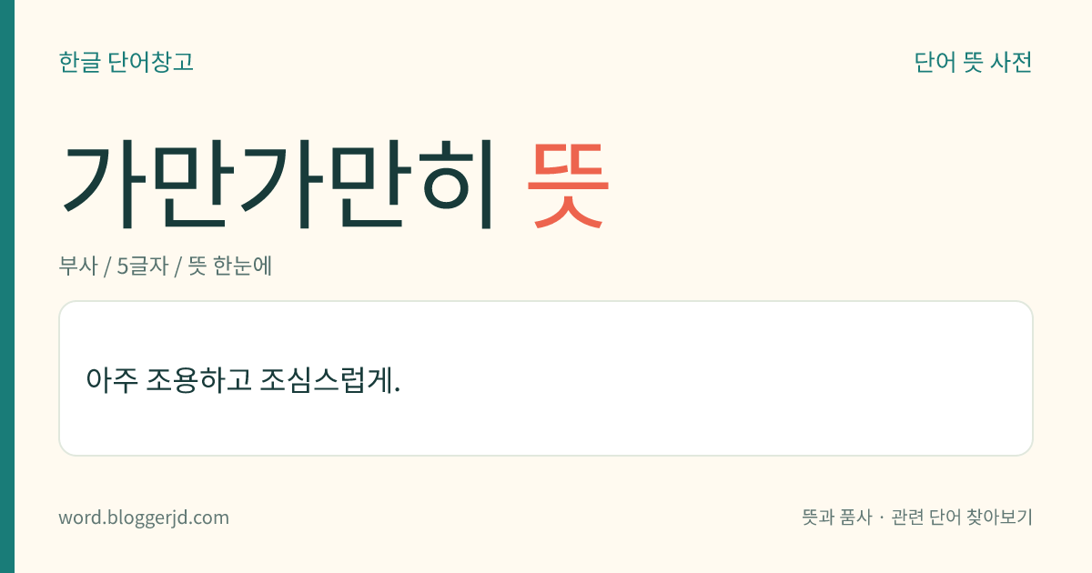 가만가만히 뜻: 움직임 따위가 드러나지 않도록 조용조용.