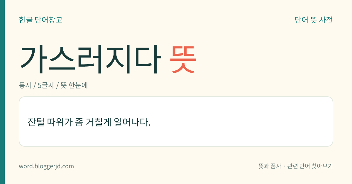 가스러지다 뜻: 잔털 따위가 좀 거칠게 일어나다.