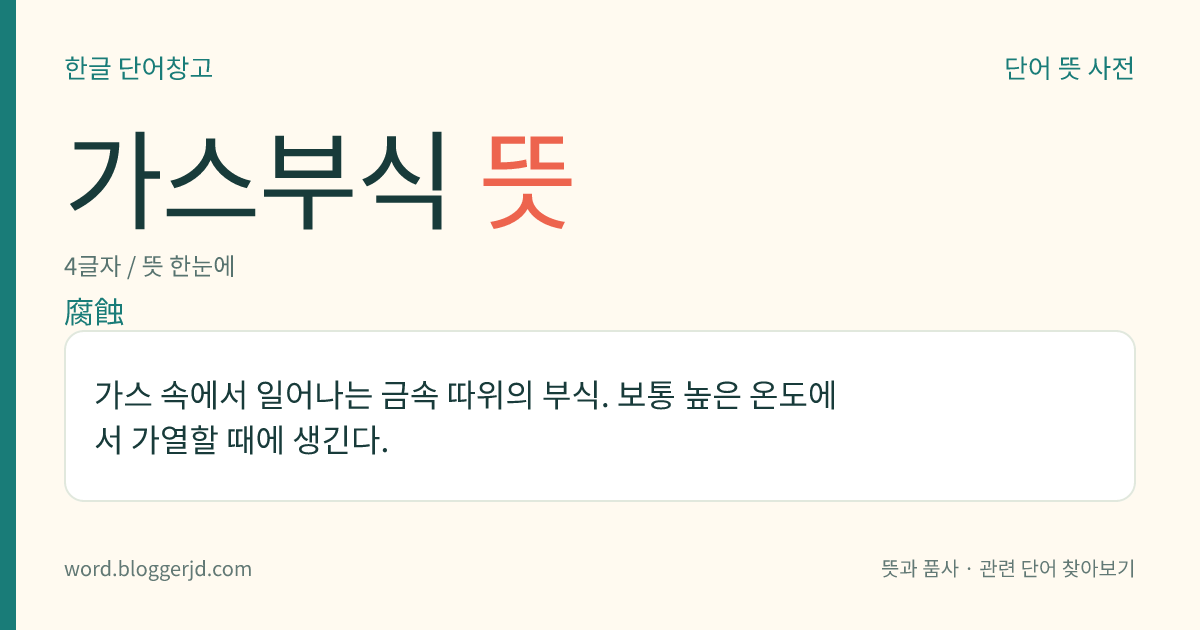가스부식 뜻: 가스 속에서 일어나는 금속 따위의 부식. 보통 높은 온도에서 가열할 때에 생긴다.