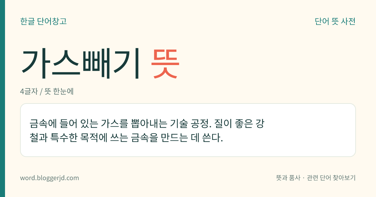 가스빼기 뜻: 금속에 들어 있는 가스를 뽑아내는 기술 공정. 질이 좋은 강철과 특수한 목적에 쓰는 금속을 만드는 데 쓴다.