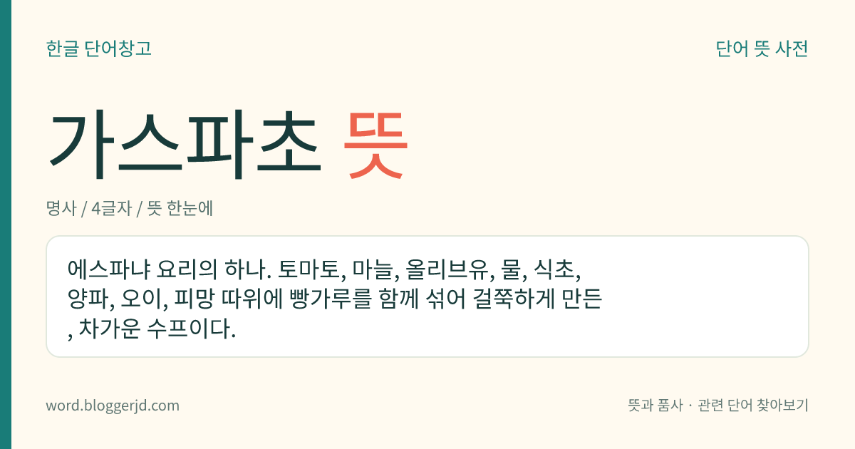 가스파초 뜻: 에스파냐 요리의 하나. 토마토, 마늘, 올리브유, 물, 식초, 양파, 오이, 피망 따위에 빵가루를 함께 섞어 걸쭉하게 만든, 차가운 수프이다.