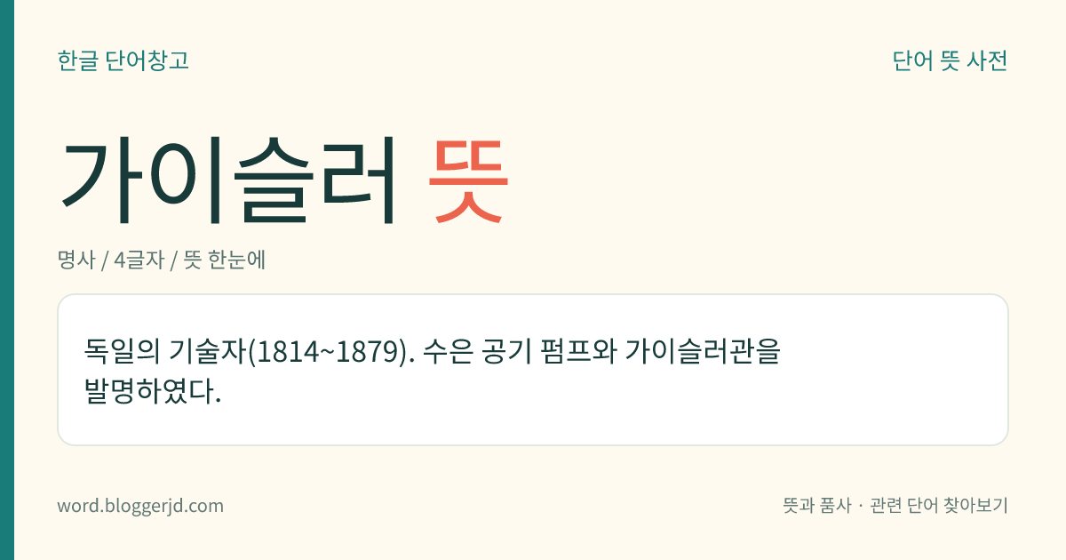 가이슬러 뜻: 독일의 기술자(1814~1879). 수은 공기 펌프와 가이슬러관을 발명하였다.