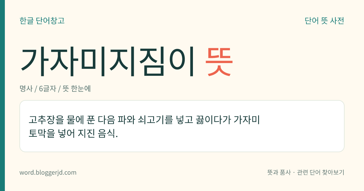 가자미지짐이 뜻: 고추장을 물에 푼 다음 파와 쇠고기를 넣고 끓이다가 가자미 토막을 넣어 지진 음식.
