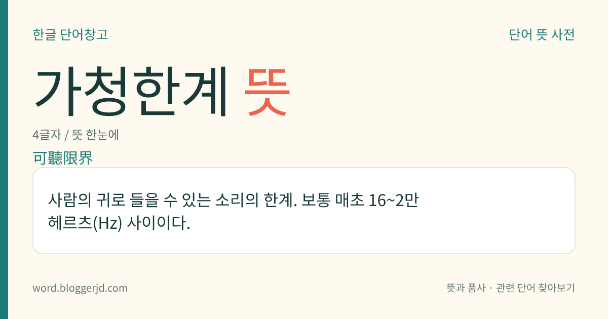 가청한계 뜻: 사람의 귀로 들을 수 있는 소리의 한계. 보통 매초 16~2만 헤르츠(Hz) 사이이다.