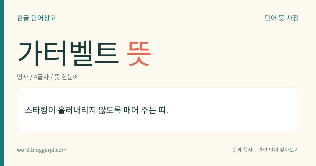 가터벨트 뜻: 스타킹이 흘러내리지 않도록 매어 주는 띠.