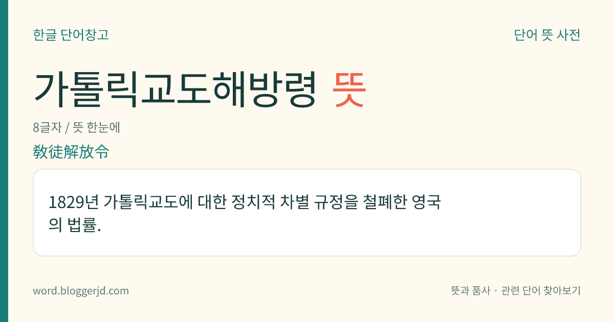 가톨릭교도해방령 뜻: 1829년 가톨릭교도에 대한 정치적 차별 규정을 철폐한 영국의 법률.