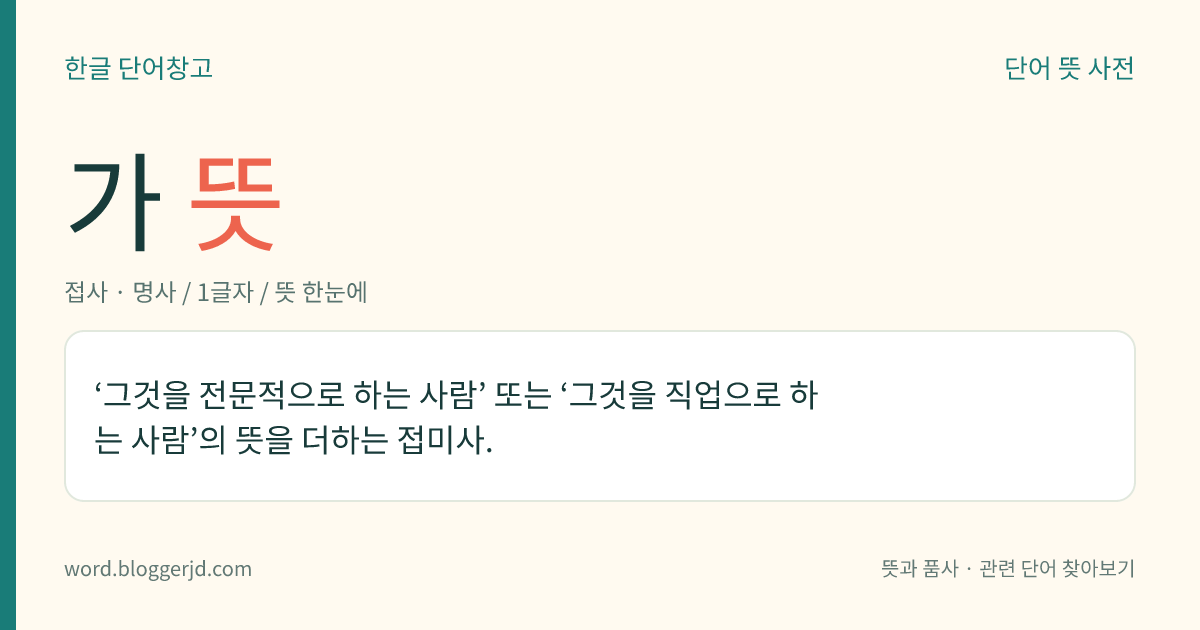 가 뜻: ‘그것을 전문적으로 하는 사람’ 또는 ‘그것을 직업으로 하는 사람’의 뜻을 더하는 접미사.