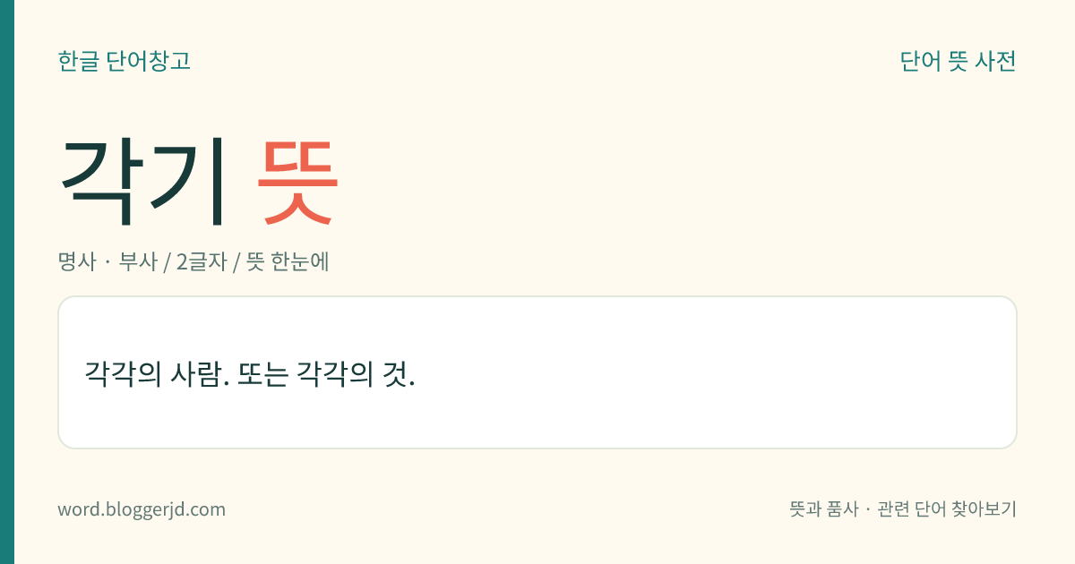 각기 뜻: 각각의 사람. 또는 각각의 것.