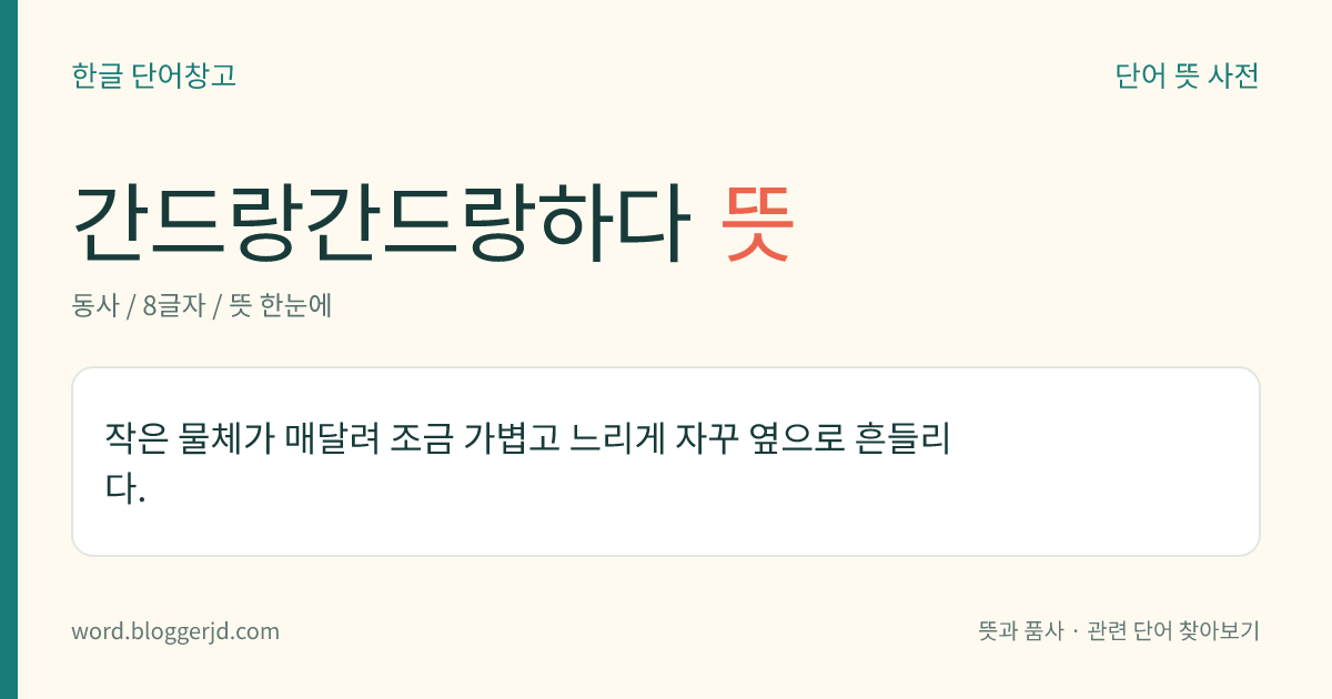 간드랑간드랑하다 뜻: 작은 물체가 매달려 조금 가볍고 느리게 자꾸 옆으로 흔들리다.