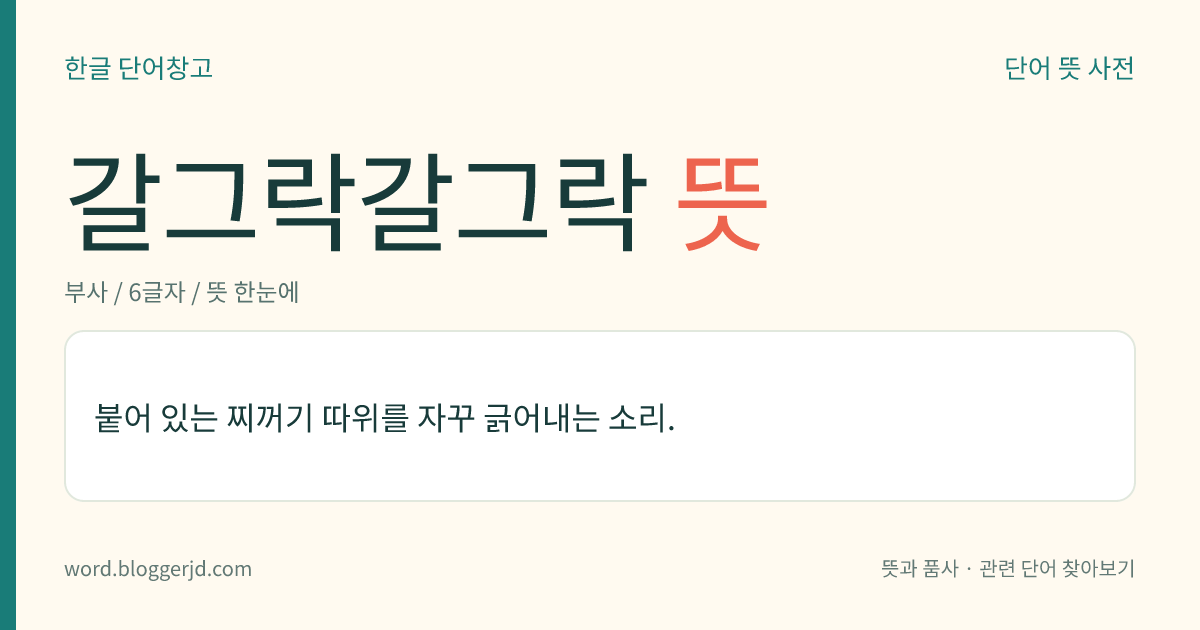갈그락갈그락 뜻: 어딘가에 붙어 있는 것을 계속해서 긁어내는 소리.