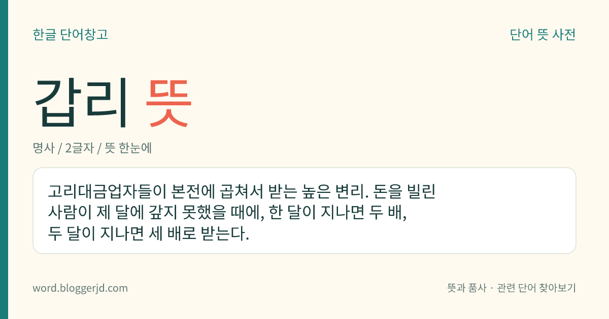 갑리 뜻: 고리대금업자들이 본전에 곱쳐서 받는 높은 변리. 돈을 빌린 사람이 제 달에 갚지 못했을 때에, 한 달이 지나면 두 배, 두 달이 지나면 세 배로 받는다.