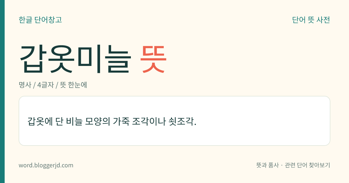갑옷미늘 뜻: 갑옷에 단 비늘 모양의 가죽 조각이나 쇳조각.