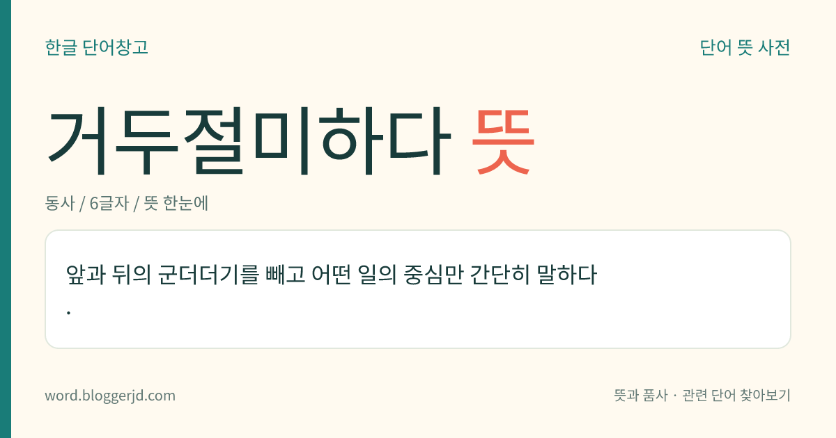 거두절미하다 뜻: 앞과 뒤의 군더더기를 빼고 어떤 일의 중심만 간단히 말하다.