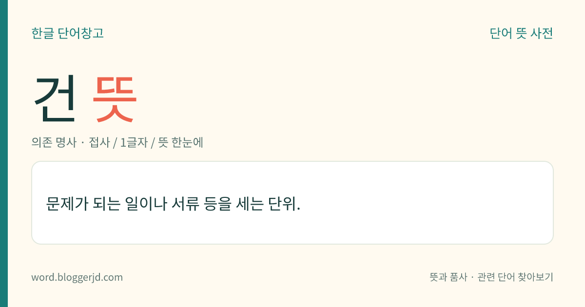 건 뜻: 문제가 되는 일이나 서류 등을 세는 단위.