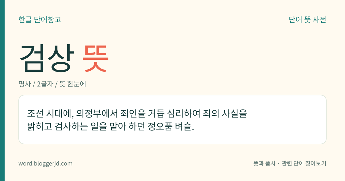 검상 뜻: 조선 시대에, 의정부에서 죄인을 거듭 심리하여 죄의 사실을 밝히고 검사하는 일을 맡아 하던 정오품 벼슬.