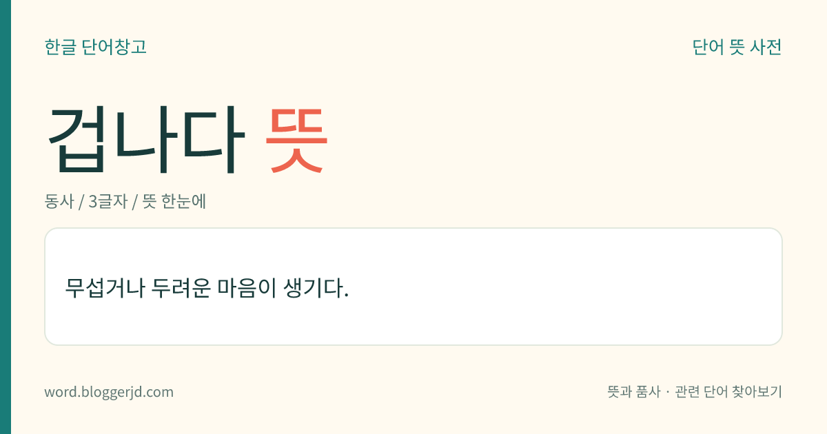 겁나다 뜻: 무섭거나 두려운 마음이 생기다.