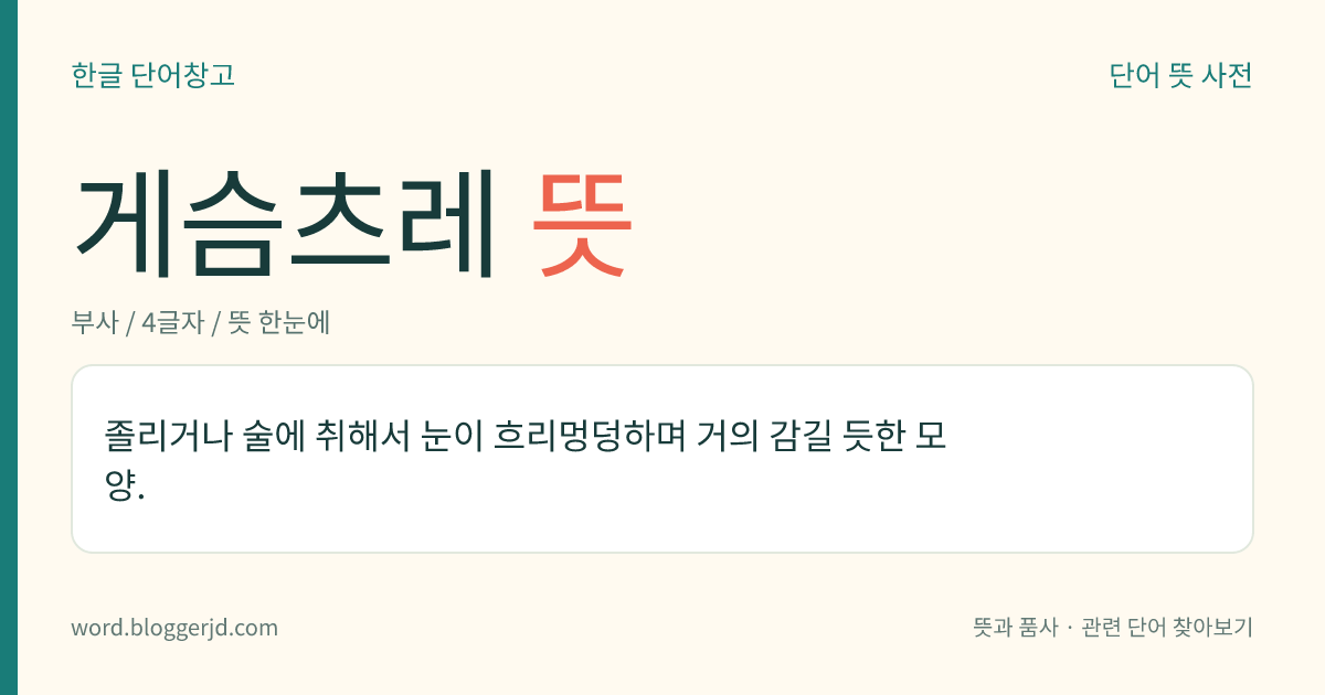 게슴츠레 뜻: 졸리거나 술에 취해 눈빛이 멍해지고 눈이 반쯤 감긴 모양.