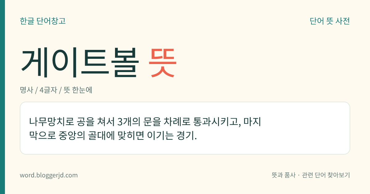 게이트볼 뜻: 나무 막대로 공을 쳐서 경기장 안의 3개의 문을 통과시킨 다음 골대를 맞히는 경기.