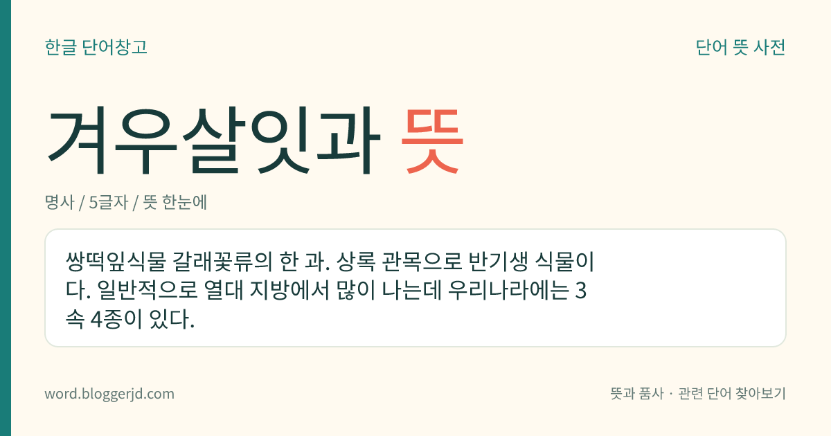 겨우살잇과 뜻: 쌍떡잎식물 갈래꽃류의 한 과. 상록 관목으로 반기생 식물이다. 일반적으로 열대 지방에서 많이 나는데 우리나라에는 3속 4종이 있다.