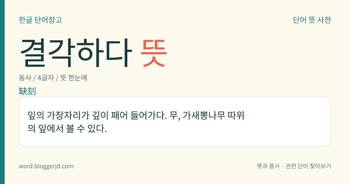 결각하다 뜻: 잎의 가장자리가 깊이 패어 들어가다. 무, 가새뽕나무 따위의 잎에서 볼 수 있다.