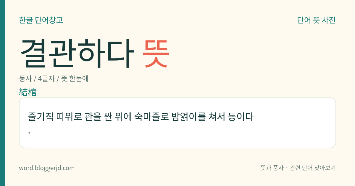 결관하다 뜻: 줄기직 따위로 관을 싼 위에 숙마줄로 밤얽이를 쳐서 동이다.