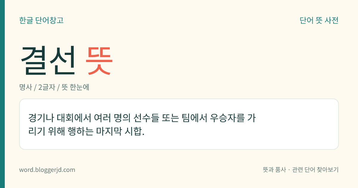 결선 뜻: 경기나 대회에서 여러 명의 선수들 또는 팀에서 우승자를 가리기 위해 행하는 마지막 시합.