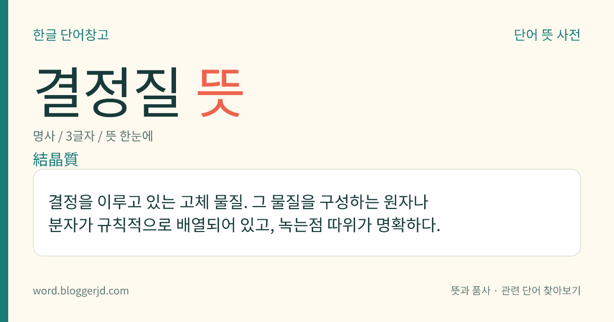결정질 뜻: 결정을 이루고 있는 고체 물질. 그 물질을 구성하는 원자나 분자가 규칙적으로 배열되어 있고, 녹는점 따위가 명확하다.