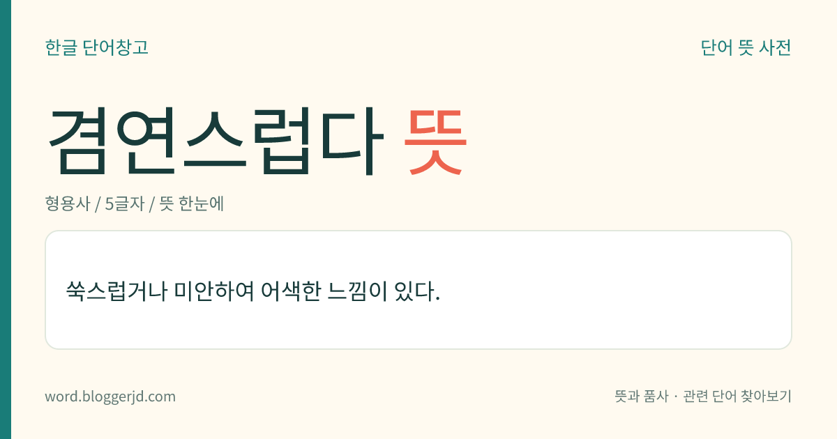 겸연스럽다 뜻: 쑥스럽거나 미안하여 어색한 느낌이 있다.