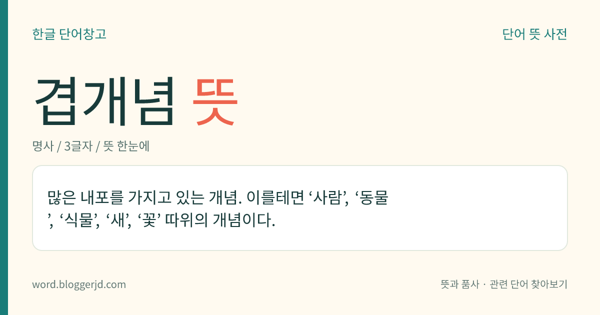 겹개념 뜻: 많은 내포를 가지고 있는 개념. 이를테면 ‘사람’, ‘동물’, ‘식물’, ‘새’, ‘꽃’ 따위의 개념이다.