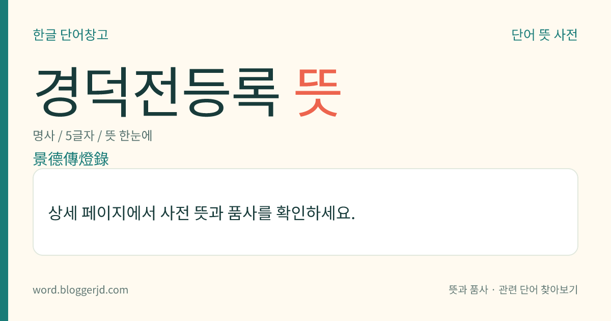 경덕전등록 뜻: 중국 송나라 진종 경덕(景德) 원년(1004)에 고승 도원(道原)이 쓴 불서. 석가모니 이래의 역대의 법맥(法脈)과 그 법어(法語)를 수록한 것으로, 조선 시대 승과 과목에 들어 있었다. 30권.