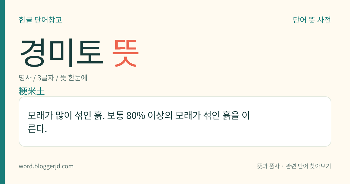 경미토 뜻: 모래가 많이 섞인 흙. 보통 80% 이상의 모래가 섞인 흙을 이른다.