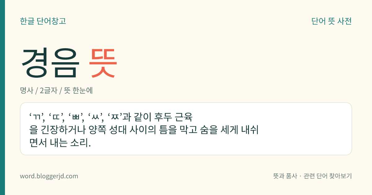 경음 뜻: ‘ㄲ’, ‘ㄸ’, ‘ㅃ’, ‘ㅆ’, ‘ㅉ’과 같이 후두 근육을 긴장하거나 양쪽 성대 사이의 틈을 막고 숨을 세게 내쉬면서 내는 소리.