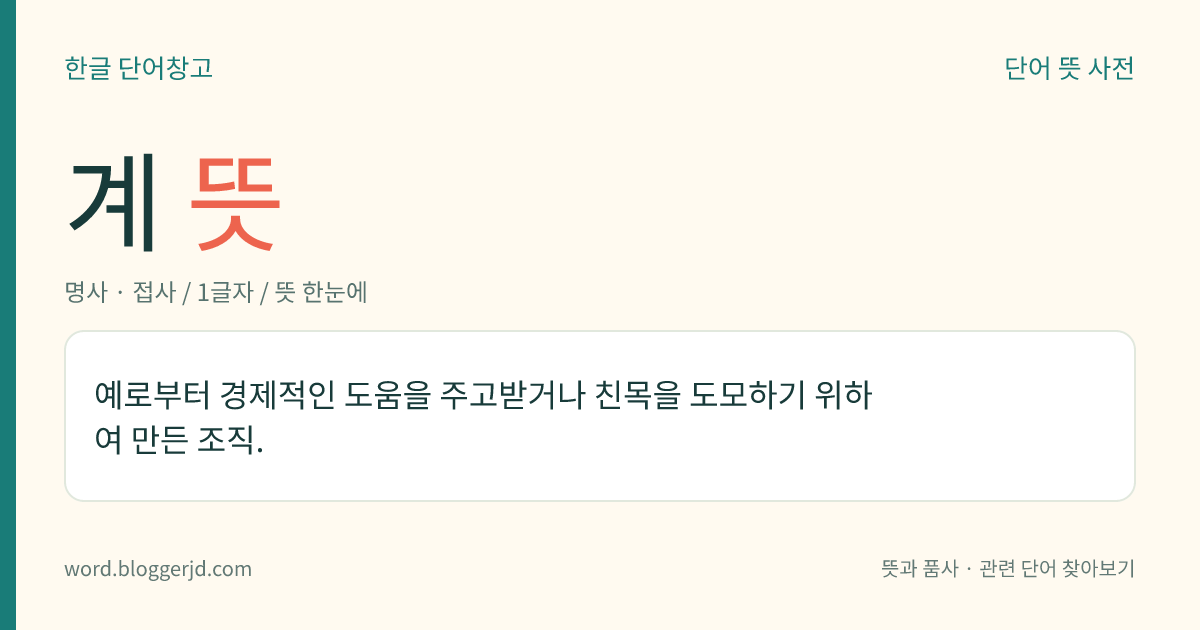 계 뜻: 예로부터 경제적인 도움을 주고받거나 친목을 도모하기 위하여 만든 조직.