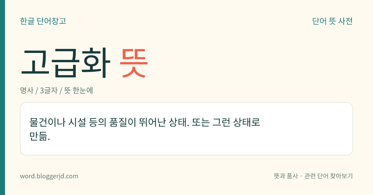 고급화 뜻: 물건이나 시설 등의 품질이 뛰어난 상태. 또는 그런 상태로 만듦.