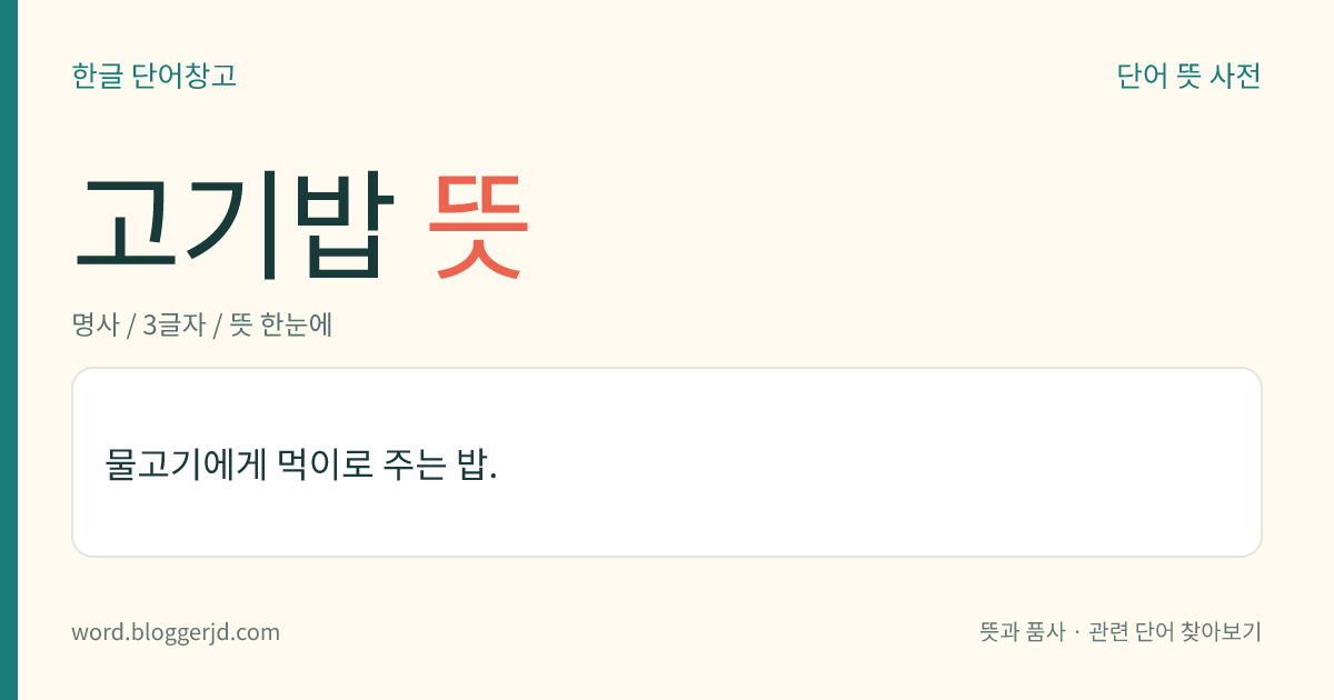 고기밥 뜻: 물고기가 먹는 먹이.