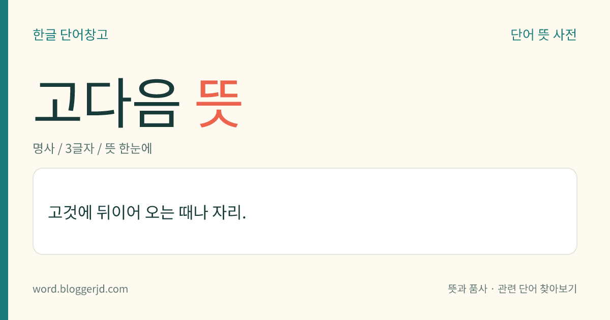 고다음 뜻: 고것에 뒤이어 오는 때나 자리.