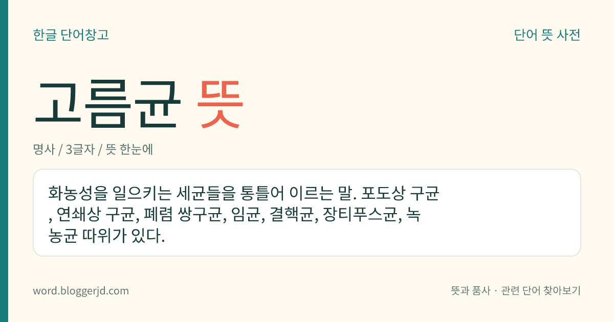 고름균 뜻: 화농성을 일으키는 세균들을 통틀어 이르는 말. 포도상 구균, 연쇄상 구균, 폐렴 쌍구균, 임균, 결핵균, 장티푸스균, 녹농균 따위가 있다.