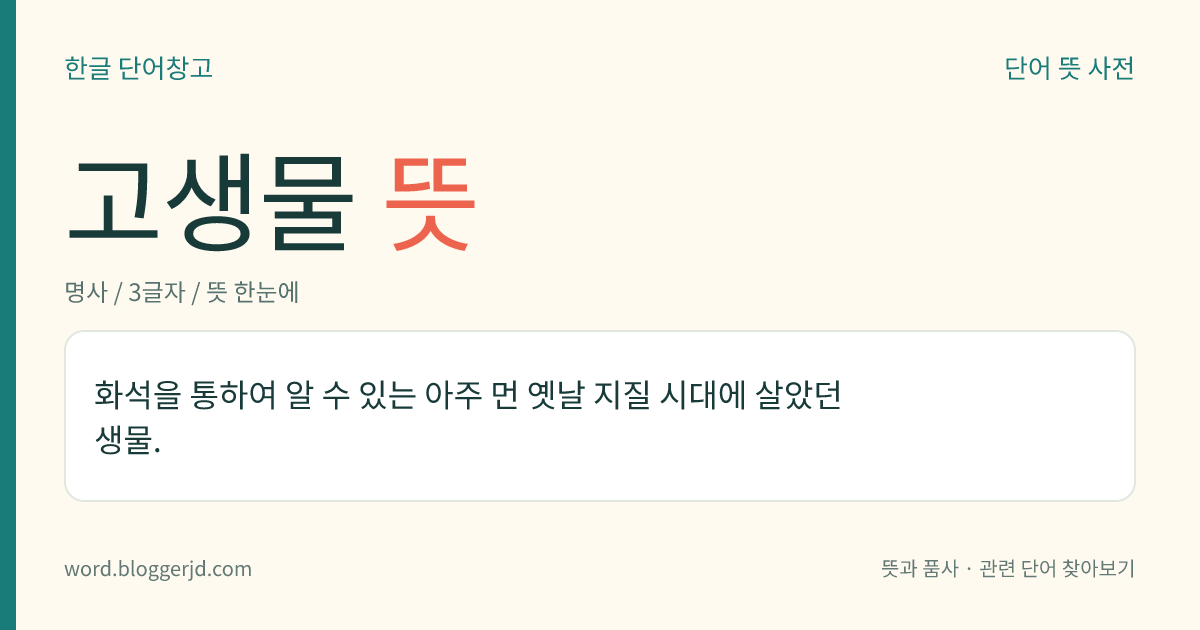 고생물 뜻: 화석을 통하여 알 수 있는 아주 먼 옛날 지질 시대에 살았던 생물.