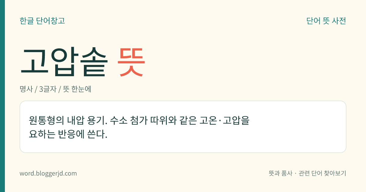 고압솥 뜻: 원통형의 내압 용기. 수소 첨가 따위와 같은 고온·고압을 요하는 반응에 쓴다.