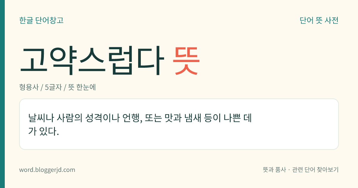 고약스럽다 뜻: 날씨나 사람의 성격이나 언행, 또는 맛과 냄새 등이 나쁜 데가 있다.