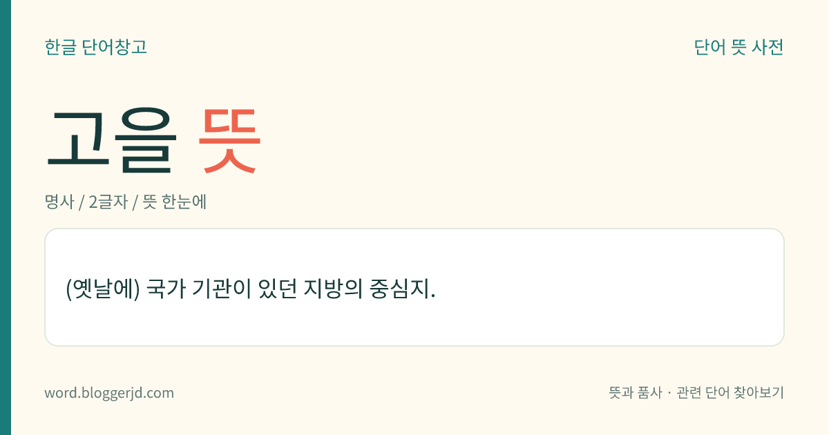 고을 뜻: (옛날에) 국가 기관이 있던 지방의 중심지.