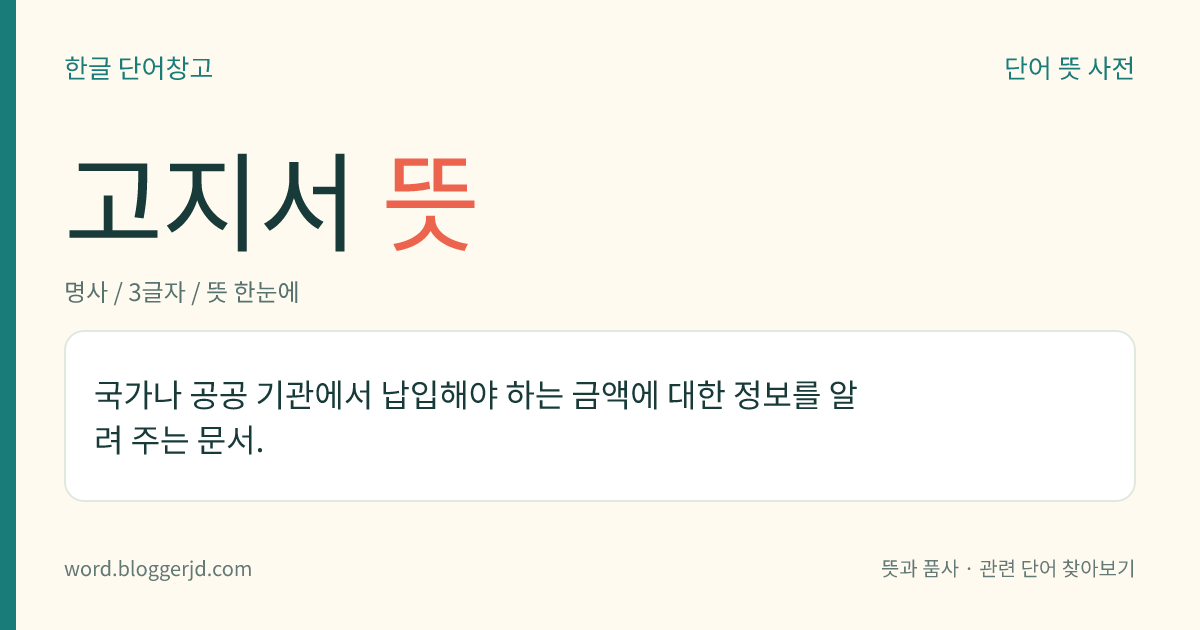 고지서 뜻: 국가나 공공 기관에서 납입해야 하는 금액에 대한 정보를 알려 주는 문서.
