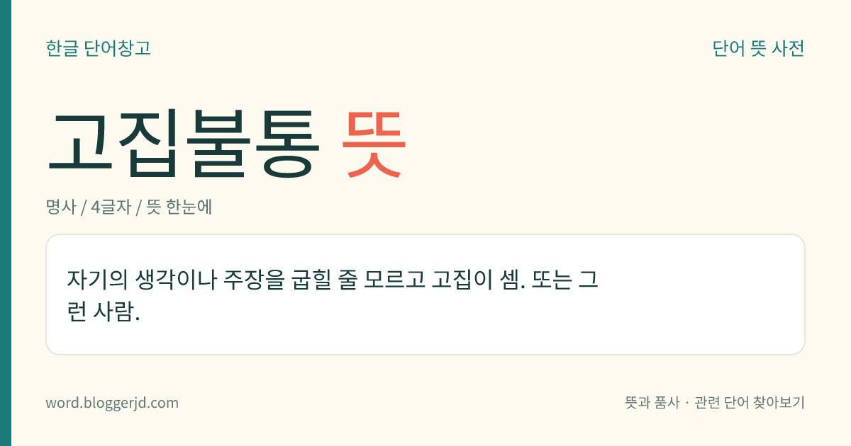 고집불통 뜻: 자기의 생각이나 주장을 굽힐 줄 모르고 고집이 셈. 또는 그런 사람.