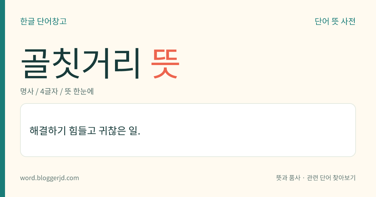 골칫거리 뜻: 해결하기 힘들고 귀찮은 일.
