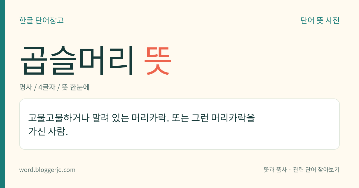 곱슬머리 뜻: 고불고불하거나 말려 있는 머리카락. 또는 그런 머리카락을 가진 사람.