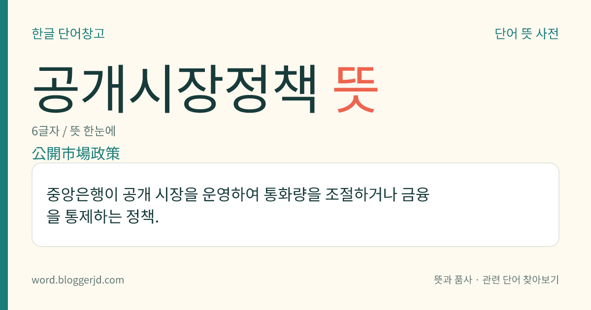공개시장정책 뜻: 중앙은행이 공개 시장을 운영하여 통화량을 조절하거나 금융을 통제하는 정책.
