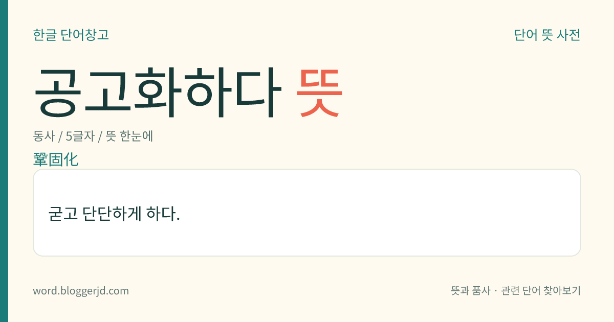 공고화하다 뜻: 굳고 단단하게 하다.