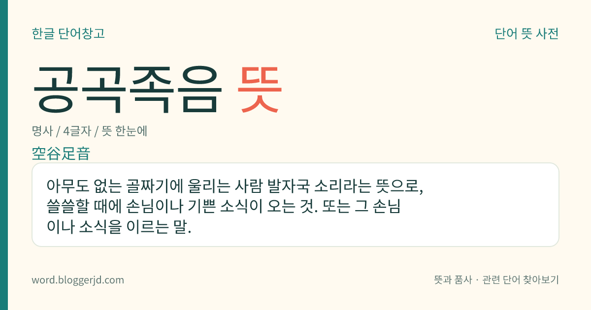 공곡족음 뜻: 아무도 없는 골짜기에 울리는 사람 발자국 소리라는 뜻으로, 쓸쓸할 때에 손님이나 기쁜 소식이 오는 것. 또는 그 손님이나 소식을 이르는 말.